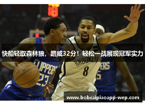 快船轻取森林狼，路威32分！轻松一战展现冠军实力