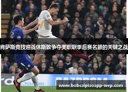 肯萨斯竞技迎战休斯敦争夺美职联季后赛名额的关键之战